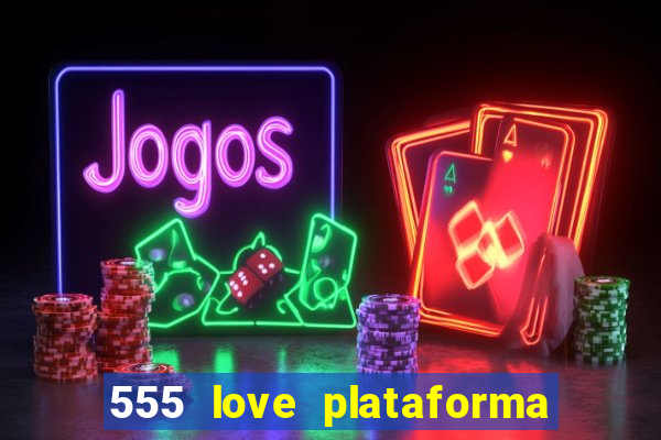 555 love plataforma de jogos